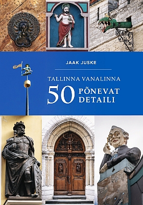 "Tallinna vanalinna 50 põnevat detaili" 2023a Jaak Juske