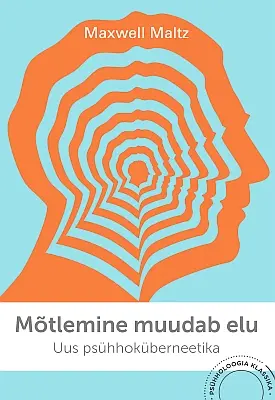 "Mõtlemine muudab elu: uus psühhoküberneetika" 2021a Maxwell Maltz