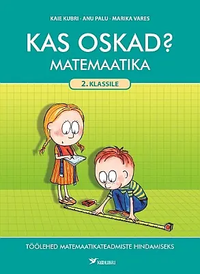 "Kas oskad? Töölehed 2. klassi matemaatikateadmiste hindamiseks" 2019a Kaie Kubri, Anu Palu, Marika Vares