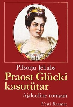 "Praost Glücki kasutütar" 2002a 224lk Pilsonu Jekabs