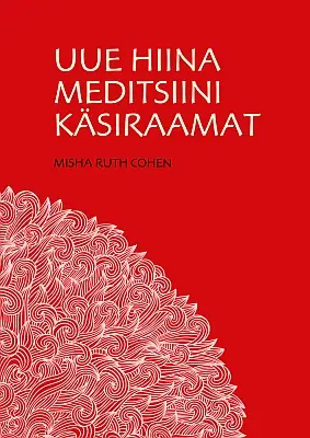 "Uue hiina meditsiini käsiraamat" 2017a Misha Ruth Cohen